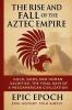 The Rise and Fall of the Aztec Empire