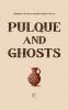 Pulque and Ghosts
