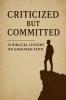 Criticized but Committed 31 Biblical Lessons on Unshaken Faith