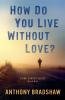 How Do You Live Without Love?