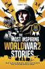 The Most Inspiring World War 2 Stories