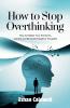 How to stop overthinking