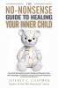 The No-Nonsense Guide to Healing Your Inner Child