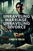 Unraveling Marriage Unraveling Divorce A Domestic Thriller