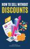 How to Sell Without Discounts