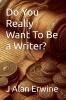 Do You Really Want To Be a Writer?