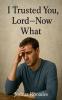 I Trusted You Lord --- Now What