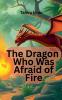 The Dragon Who Was Afraid of Fire