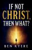 If Not Christ Then What?
