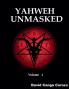 Yahweh Unmasked - Volume 1