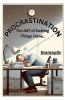 Procrastination. The Art Of Getting Things Done...Eventually
