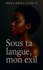 Sous ta langue mon exil