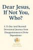 Dear Jesus If Not You  Who?