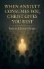 When Anxiety Consumes You Christ Gives You Rest