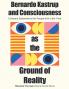 Bernardo Kastrup and Consciousness as the Ground of Reality