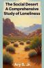 The Social Desert - A Comprehensive Study of Loneliness