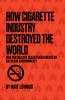 How Cigarette Industry Destroyed The World
