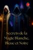 Secrets de la Magie Blanche Bleue et Noire