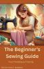 The Beginner's Sewing Guide