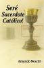 ¡Seré Sacerdote Católico!