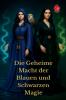 Die Geheime Macht der Blauen und Schwarzen Magie