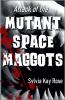 Attack of the Mutant Space Maggots
