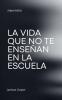 La Vida que no te Enseñan en la Escuela