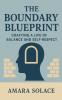 The Boundary Blueprint Crafting a Life of Balance and Self-Respect