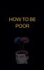 How to Be Poor