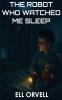 The Robot Who Watched Me Sleep