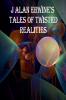 J Alan Erwine's Tales of Twisted Realities