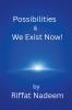 Possibilities & We Exist Now!