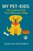My Pet-Kids Life Lessons from Four Paws and a Wag