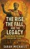 The Rise the Fall and the Legacy