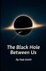 The Black Hole Between Us