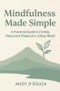 Mindfulness Made Simple A Practical Guide to Finding Peace and Presence in a Busy World