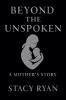 Beyond The Unspoken A Mother's Story