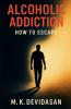 Alcoholic Addiction - How to Escape