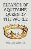 Eleanor of Aquitaine Queen of the World