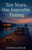 Ten Years One Impossible Timing