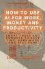 How to Use AI for Work Money and Productivity