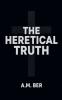 The Heretical Truth