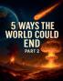 5 Ways the World Could End