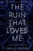 The Ruin That Loves Me