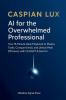 AI for the Overwhelmed Professional