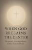 When God Reclaims the Center