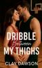 Dribble Between My Thighs