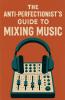 The Anti-Perfectionist's Guide to Mixing Music