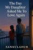 The Day My Daughter Asked Me To Love Again