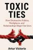 Toxic Ties - How Destructive Politics Workplaces and Relationships Shape Our Lives
